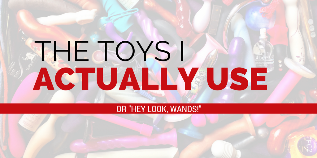 The Toys I Actually Use or "Hey look, wands!" Background is a huge collection of sex toys